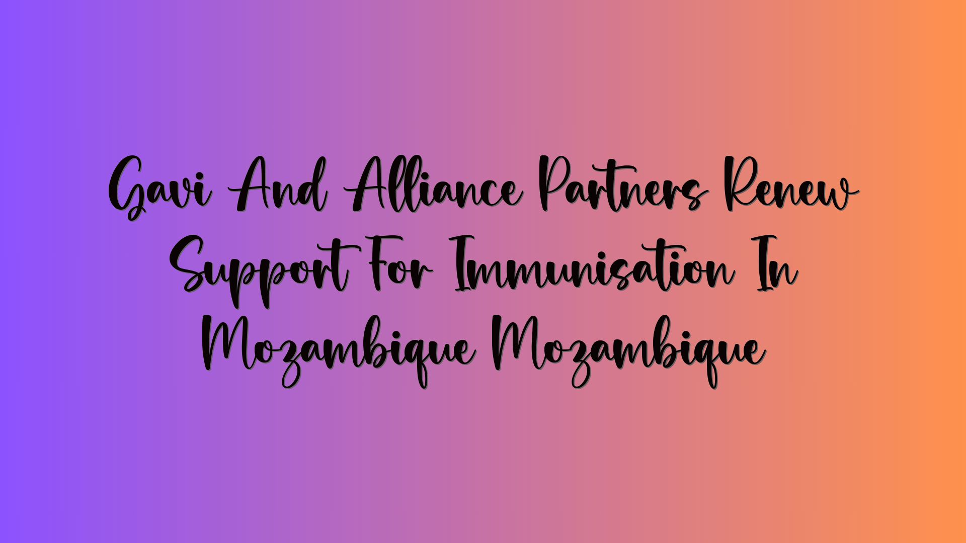 Gavi And Alliance Partners Renew Support For Immunisation In Mozambique Mozambique