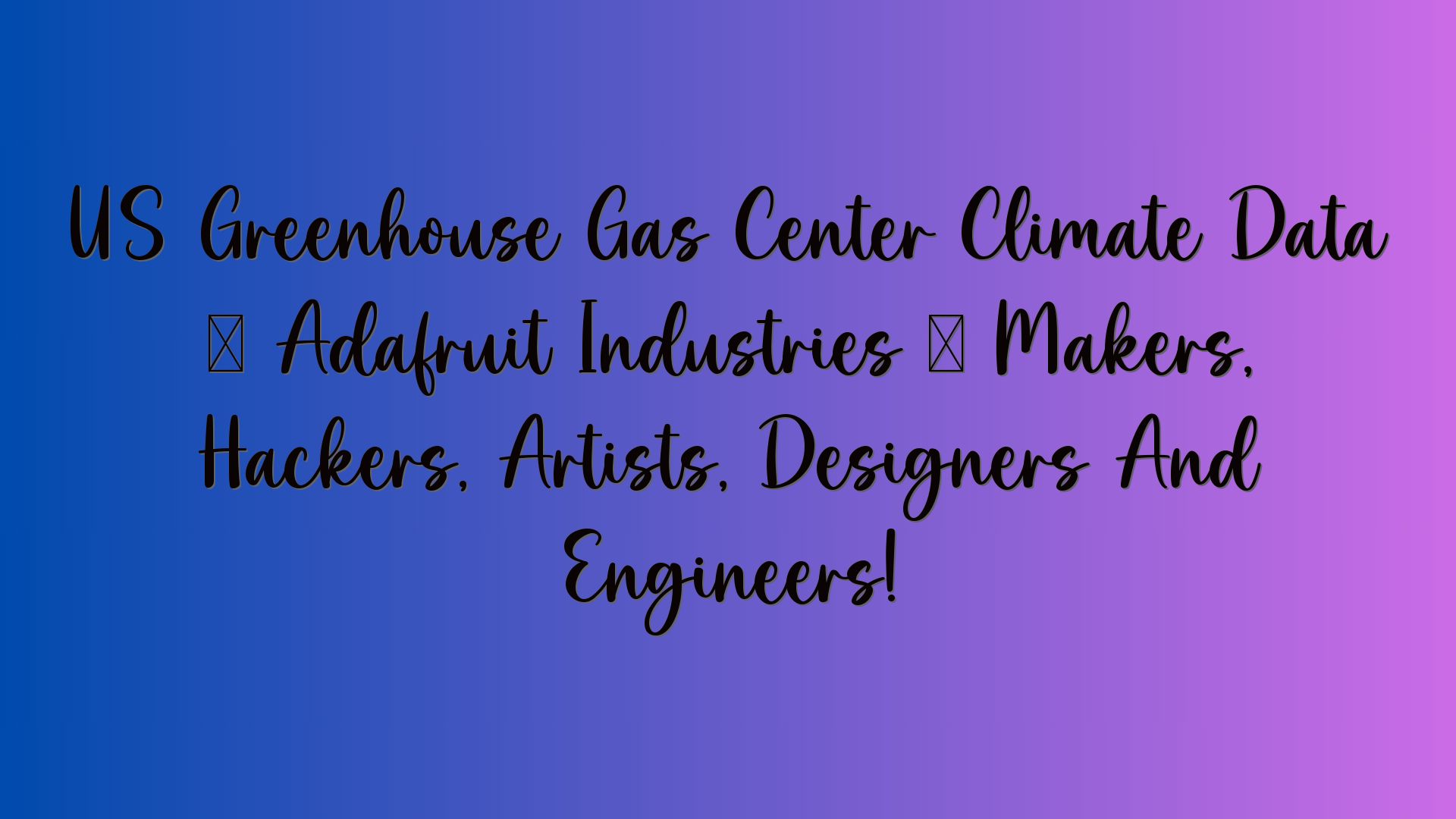US Greenhouse Gas Center Climate Data « Adafruit Industries – Makers, Hackers, Artists, Designers And Engineers!